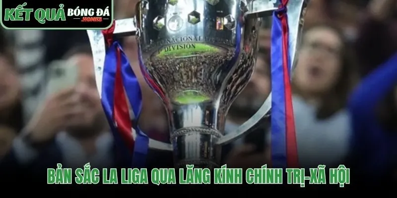 Giải đấu phản chiếu xung đột và đa dạng văn hóa Tây Ban Nha