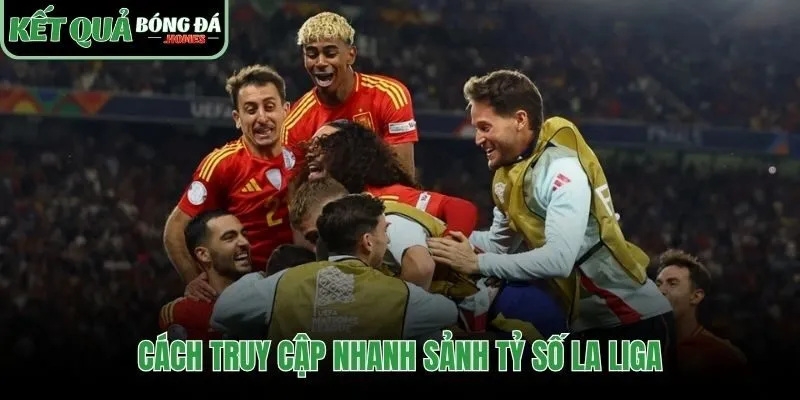 Hướng dẫn ba bước đơn giản để vào sảnh tỷ số La Liga