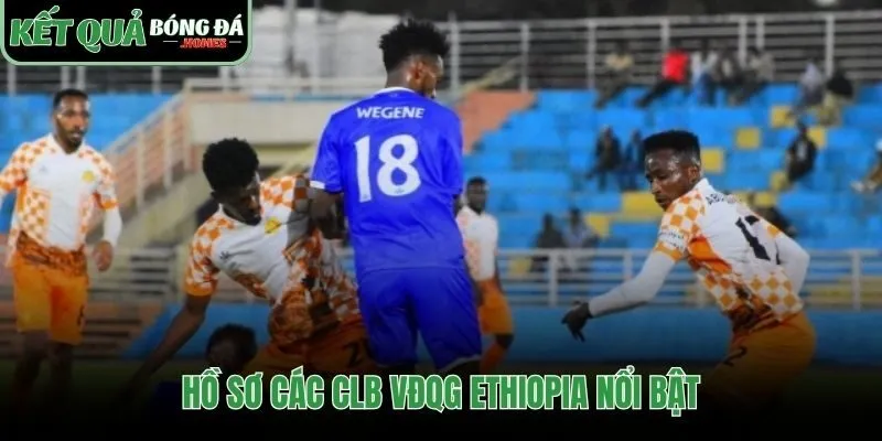Các CLB biểu tượng tạo nên linh hồn của VĐQG Ethiopia