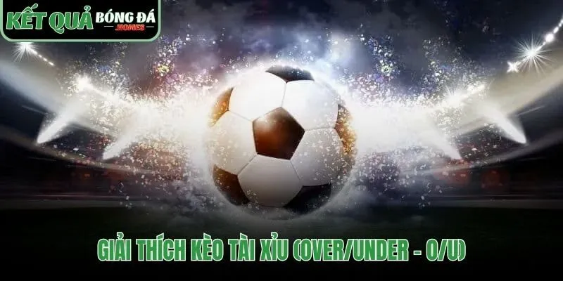 Kèo tài xỉu dự đoán chính xác kết quả tổng số bàn thắng cao hay thấp