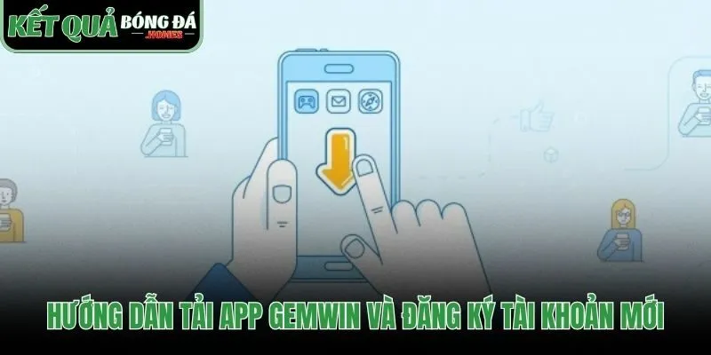 Tải app Gemwin và đăng ký tài khoản chỉ vài bước