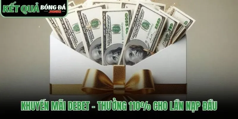 Ưu đãi 110% của Debet cho người chơi nạp đầu
