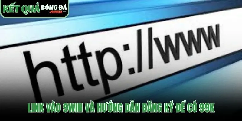 Các bước đăng ký tài khoản 9win và có ngay 99k