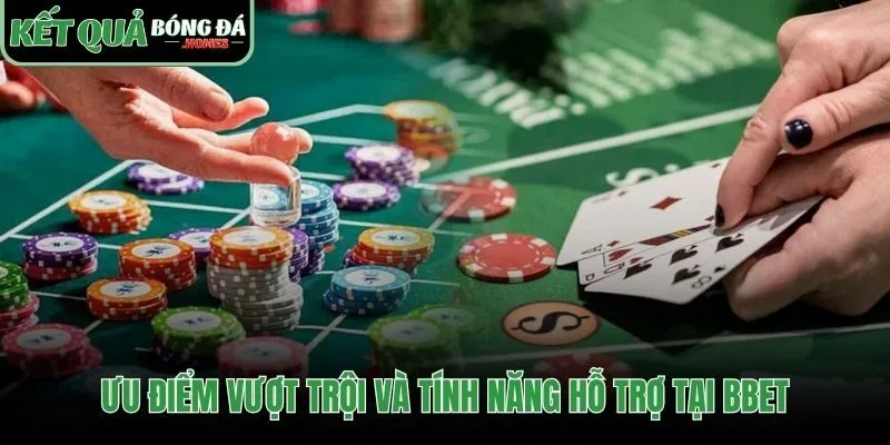 Ưu điểm Bbet với chính sách hỗ trợ và tính năng vượt trội